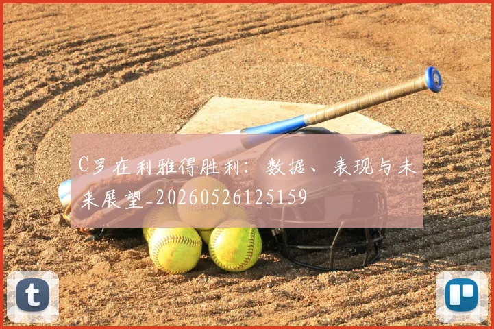 C罗在利雅得胜利：数据、表现与未来展望_20260526125159