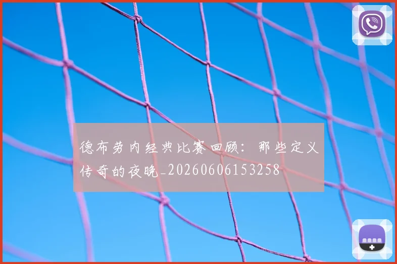 德布劳内经典比赛回顾:那些定义传奇的夜晚_20260606153258
