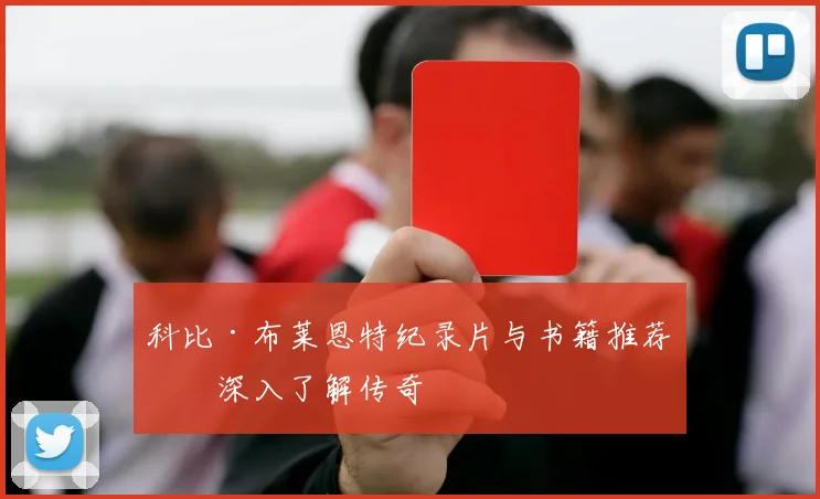 科比·布莱恩特纪录片与书籍推荐：深入了解传奇