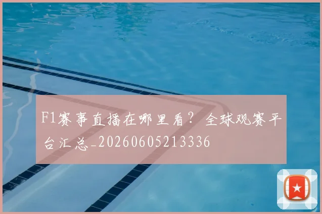 F1赛事直播在哪里看?全球观赛平台汇总_20260605213336