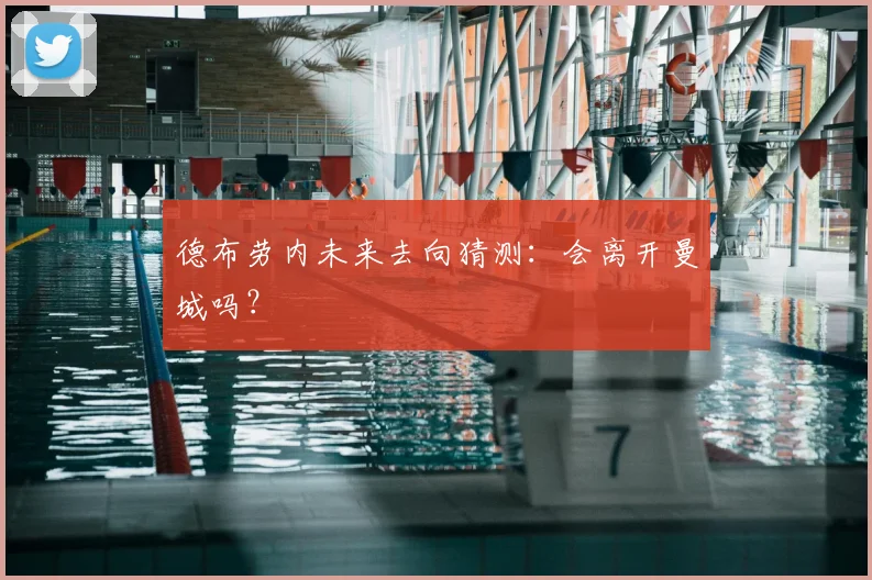 德布劳内未来去向猜测:会离开曼城吗?