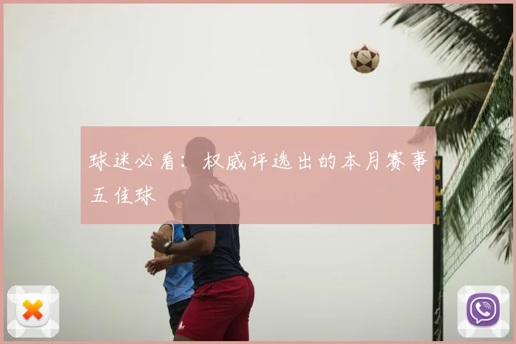 球迷必看：权威评选出的本月赛事五佳球